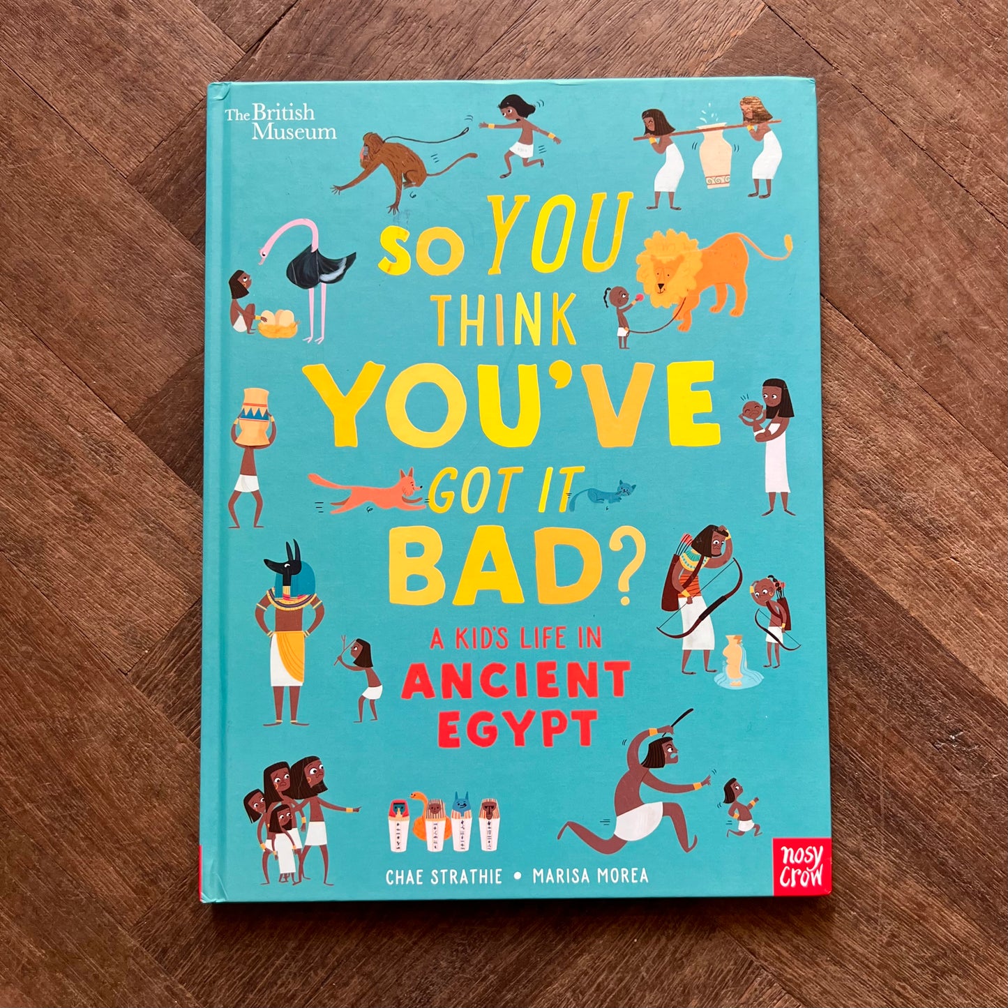 So You Think You've Got it Bad? A kid's lofe in Ancient Egypt - Chae Strathie