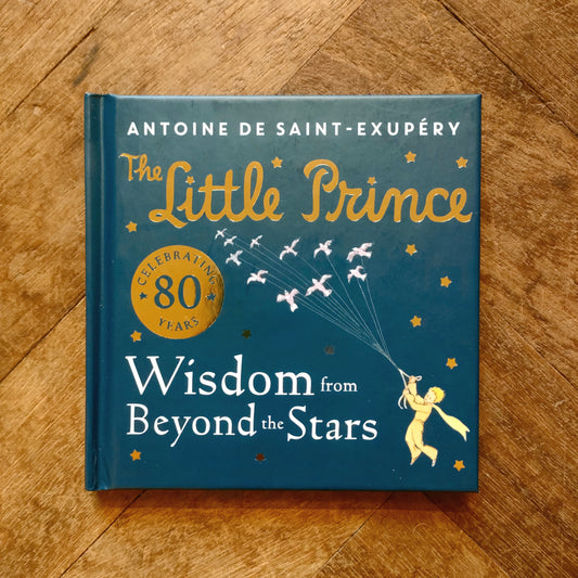 The Little Prince: Wisdom from Beyond the Stars - Antoine Saint-Exupéry