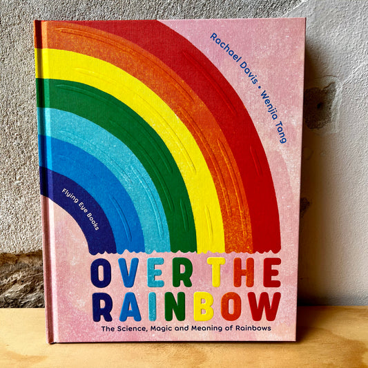 Over The Rainbow: The Science, Magic and Meaning of Rainbows – Rachael Davis, Wenjia Tang