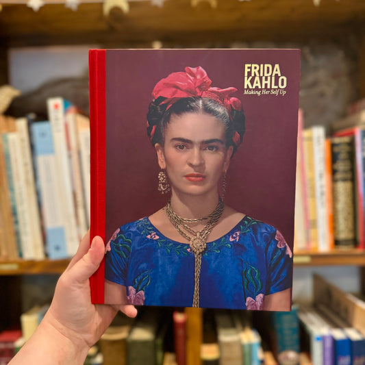 Frida Kahlo: Making Her Self Up – Claire Wilcox