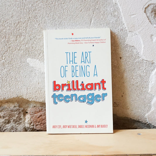 The Art of Being a Brilliant Teenager – Andy Cope, Andy Whittaker, Darell Woodman, Amy Bradley