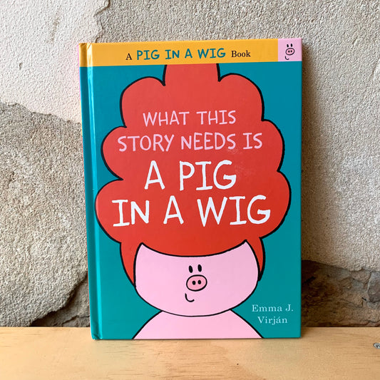 What This Story Needs is a Pig in a Wig – Emma J. Virjan