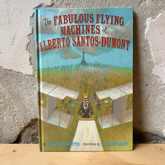The Fabulous Flying Machines of Alberto Santos-Dumont – Victoria Griffith