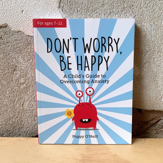 Don't Worry, Be Happy: A Child's Guide to Overcoming Anxiety – Poppy O'Neil