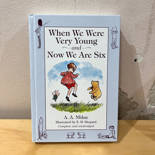 When We Were Very Young and Now We Are Six - A. A. Milne, E. H. Shepard